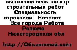 выполним весь спектр строительных работ › Специальность ­ строители › Возраст ­ 31 - Все города Работа » Резюме   . Нижегородская обл.